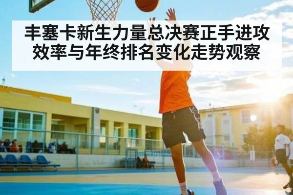 丰塞卡新生力量总决赛正手进攻效率与年终排名变化走势观察